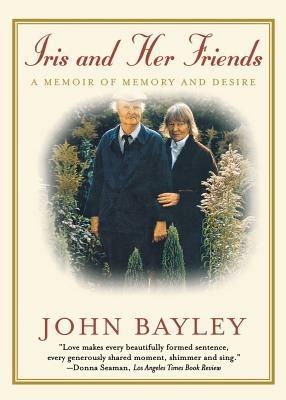 Iris and Her Friends: A Memoir of Memory and Desire - John Bayley - cover