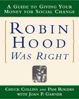 Robin Hood Was Right: A Guide to Giving Your Money for Social Change - Chuck Collins,Joan P. Garner,Pam Rogers - cover