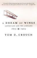 A Dream of Wings: Americans and the Airplane, 1875-1905 - Tom D. Crouch - cover