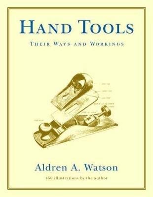 Hand Tools: Their Ways and Workings - Aldren A. Watson - cover