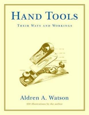 Hand Tools: Their Ways and Workings - Aldren A. Watson - cover