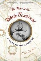 The Race to the White Continent: Voyages to the Antarctic - Alan Gurney - cover