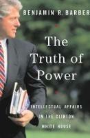 The Truth of Power: Intellectual Affairs in the Clinton White House - Benjamin R. Barber - cover