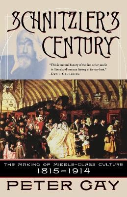 Schnitzler's Century: The Making of Middle-Class Culture 1815-1914 - Peter Gay - cover