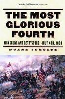 The Most Glorious Fourth: Vicksburg and Gettysburg, July 4, 1863 - Duane Schultz - cover