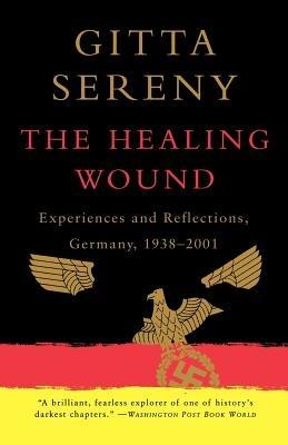 The Healing Wound: Experiences and Reflections, Germany, 1938-2001 - Gitta Sereny - cover