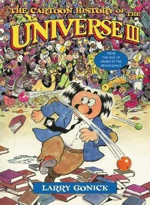 The Cartoon History of the Universe III: From the Rise of Arabia to the Renaissance - Larry Gonick - cover