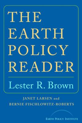 The Earth Policy Reader - Lester R. Brown,Janet Larsen,Bernie Fischlowitz-Roberts - cover