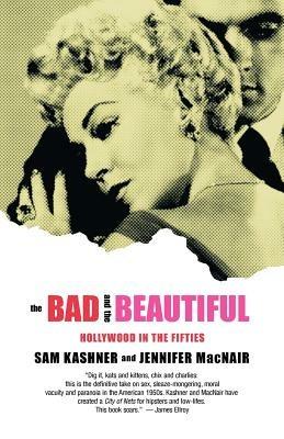 The Bad and the Beautiful: Hollywood in the Fifties - Sam Kashner,Jennifer MacNair - cover