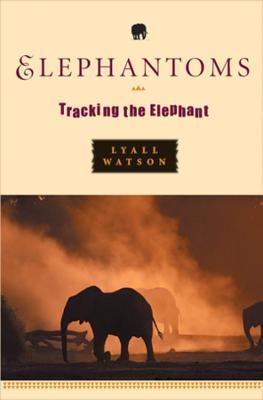 Elephantoms: Tracking the Elephant - Lyall Watson - cover