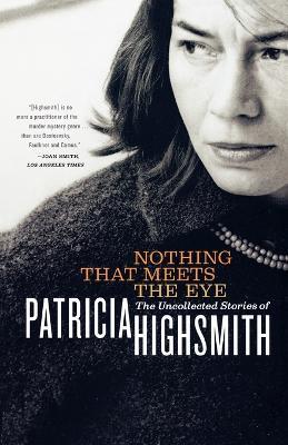 Nothing That Meets the Eye: The Uncollected Stories of Patricia Highsmith - Patricia Highsmith - cover