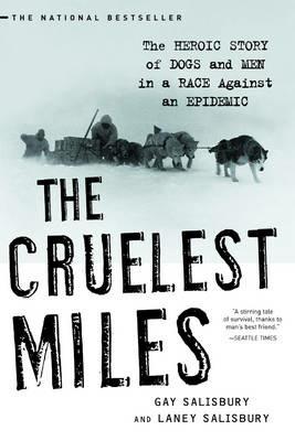The Cruelest Miles: The Heroic Story of Dogs and Men in a Race Against an Epidemic - Gay Salisbury,Laney Salisbury - cover
