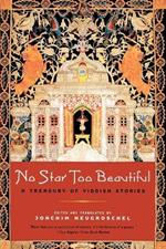 No Star Too Beautiful: Yiddish Stories from 1382 to the Present