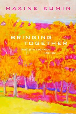 Bringing Together: Uncollected Early Poems 1958-1989 - Maxine Kumin - cover