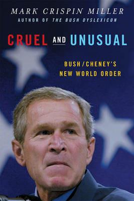 Cruel and Unusual: Bush/Cheney's New World Order - Mark Crispin Miller - cover