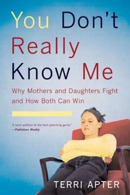 You Don't Really Know Me: Why Mothers and Daughters Fight and How Both Can Win - Terri Apter - cover