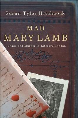 Mad Mary Lamb: Lunacy and Murder in Literary London - Susan Tyler Hitchcock - cover