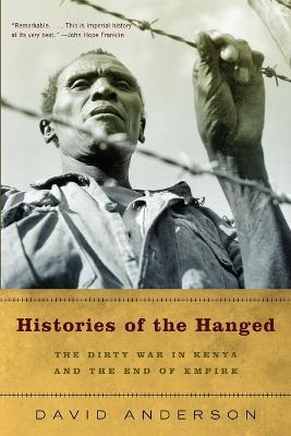 Histories of the Hanged: The Dirty War in Kenya and the End of Empire - David Anderson - cover