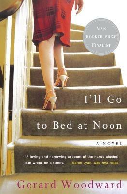 I'll Go to Bed at Noon: A Novel - Gerard Woodward - cover