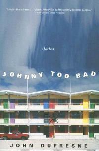 Johnny Too Bad: Stories - John Dufresne - cover
