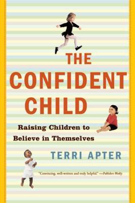 The Confident Child: Raising Children to Believe in Themselves - Terri Apter - cover