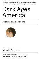 Dark Ages America: The Final Phase of Empire - Morris Berman - cover