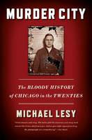 Murder City: The Bloody History of Chicago in the Twenties - Michael Lesy - cover