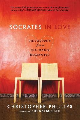 Socrates in Love: Philosophy for a Passionate Heart - Christopher Phillips - cover
