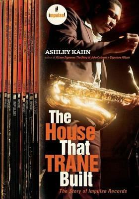 The House That Trane Built: The Story of Impulse Records - Ashley Kahn - cover