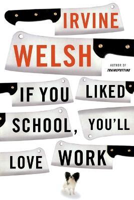 If You Liked School, You'll Love Work - Irvine Welsh - cover