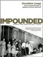 Impounded: Dorothea Lange and the Censored Images of Japanese American Internment