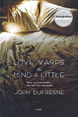 Love Warps the Mind a Little: A Novel - John Dufresne - cover