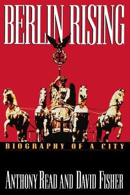 Berlin Rising: Biography of a City - Anthony Read,David Fisher - cover