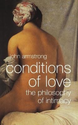 Conditions of Love: The Philosophy of Intimacy - John Armstrong - cover