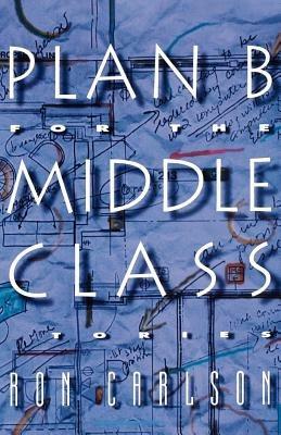 Plan B for the Middle Class: Stories - Ron Carlson - cover
