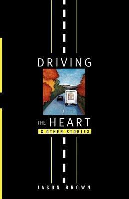 Driving the Heart: And Other Stories - Jason Brown - cover