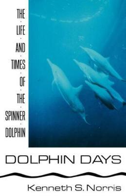 Dolphin Days: The Life and Times of the Spinner Dolphin - Kenneth S. Norris - cover