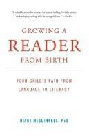Growing a Reader from Birth: Your Child's Path from Language to Literacy - Diane McGuinness - cover