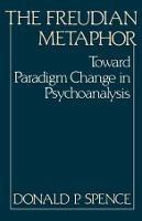 The Freudian Metaphor: Toward Paradigm Change in Psychoanalysis - Donald P. Spence - cover