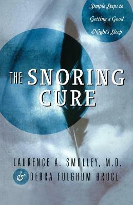 The Snoring Cure: Simple Steps to Getting a Good Night's Sleep - Laurence A Smolley,Debra Fulghum Bruce - cover