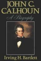 John C. Calhoun: A Biography - Irving H. Bartlett - cover