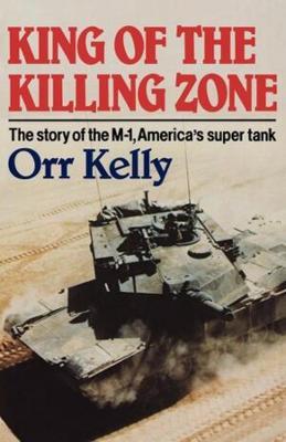 King of the Killing Zone: The Story of the M-1, America's Super Tank - Orr Kelly - cover
