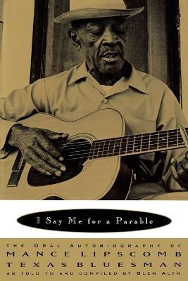 I Say Me for a Parable: The Oral Autobiography of Mance Lipscomb, Texas Bluesman - Mance Lipscomb - cover