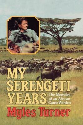My Serengeti Years: The Memoirs of an African Game Warden - Myles Turner - cover
