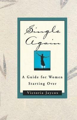 Single Again: A Guide for Women Starting Over - Victoria Jaycox - cover