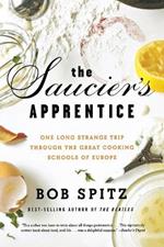 The Saucier's Apprentice: One Long Strange Trip through the Great Cooking Schools of Europe