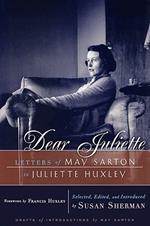 Dear Juliette: Letters of May Sarton to Juliette Huxley