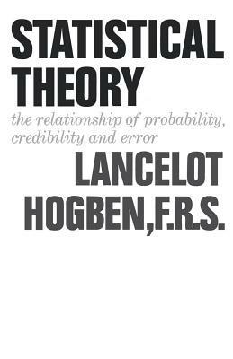 Statistical Theory: The Relationship of Probability, Credibility, and Error - Lancelot Hogben - cover