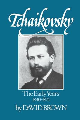 Tchaikovsky: The Early Years, 1840-1874 - David Brown - cover