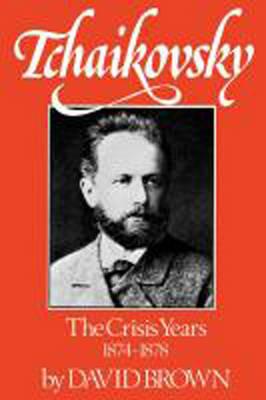 Tchaikovsky: The Crisis Years, 1874-1878 - David Brown - cover